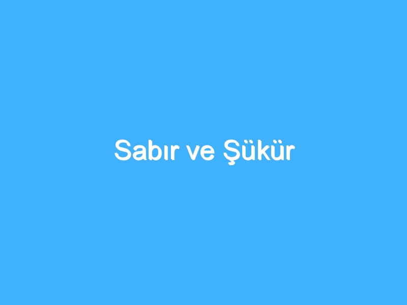 Sabır ve Şükür