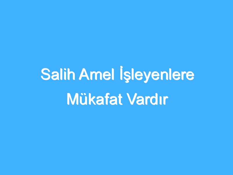 Salih Amel İşleyenlere Mükafat Vardır