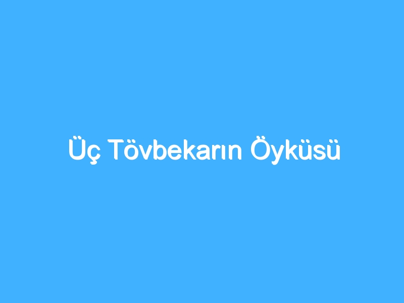 Üç Tövbekarın Öyküsü