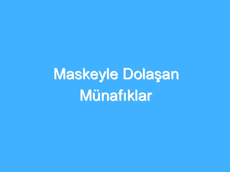 Maskeyle Dolaşan Münafıklar