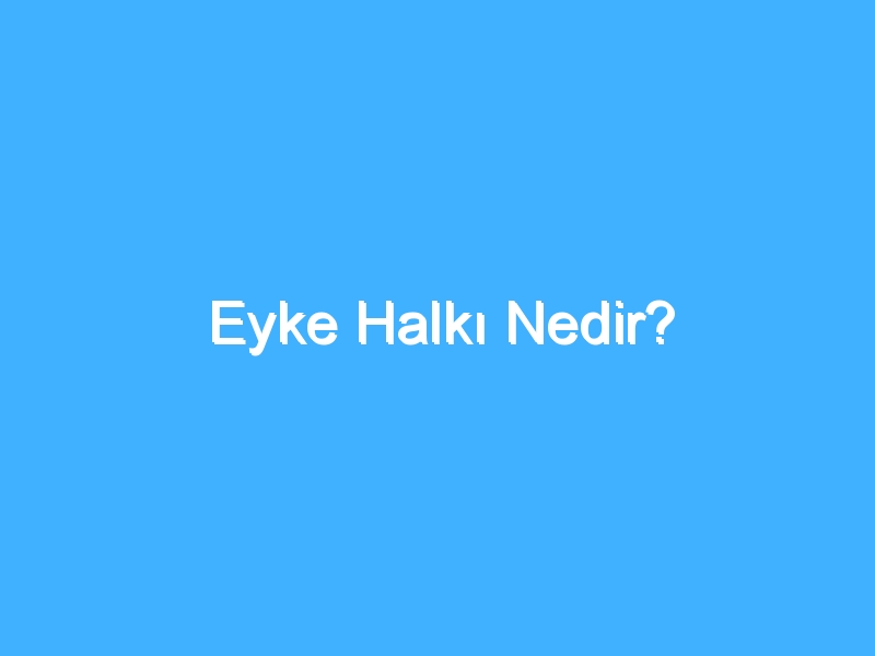 Eyke Halkı Nedir?