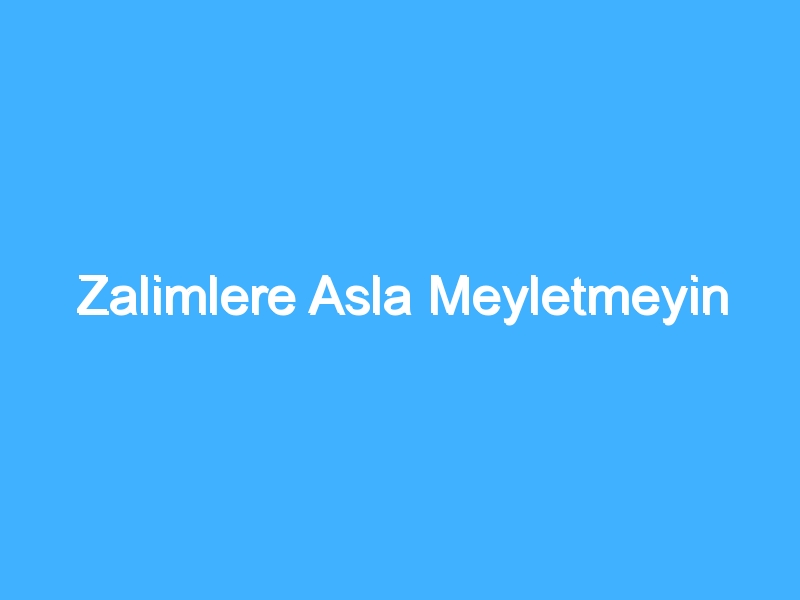 Zalimlere Asla Meyletmeyin