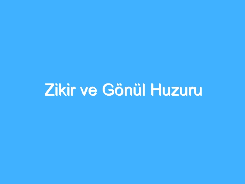 Zikir ve Gönül Huzuru