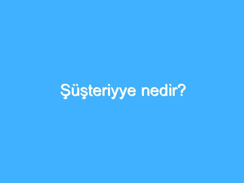 Şüşteriyye nedir?