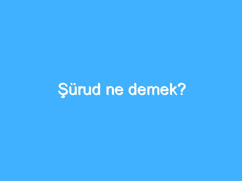 Şürud ne demek?