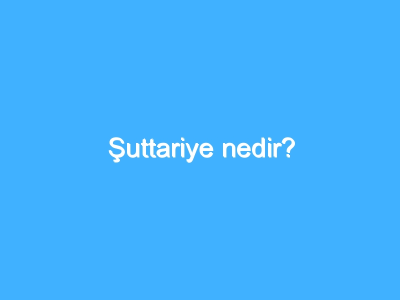 Şuttariye nedir?