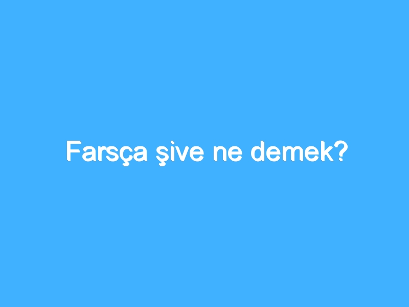 Farsça şive ne demek?