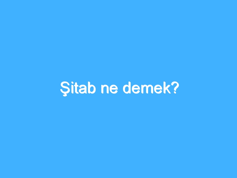 Şitab ne demek?