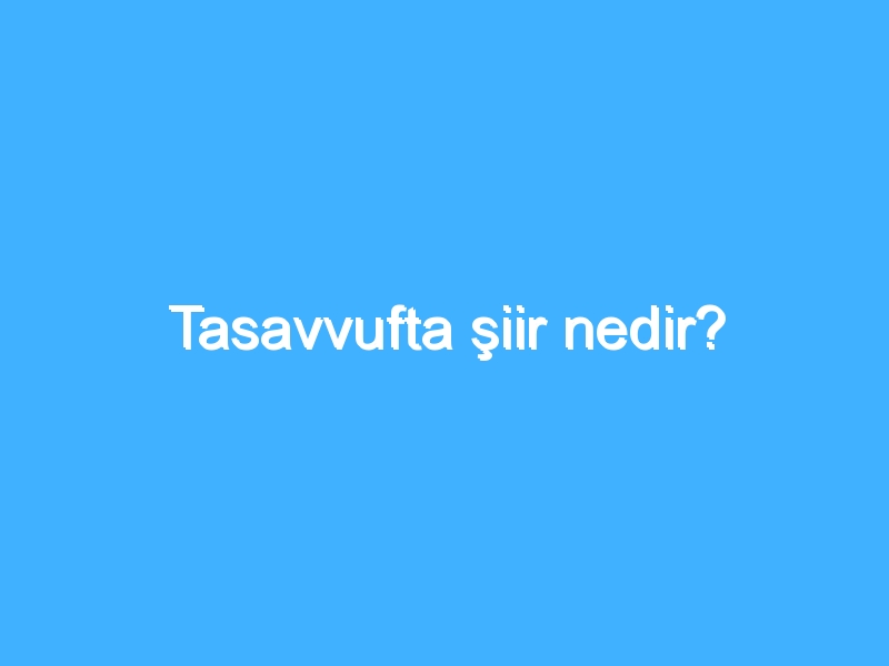 Tasavvufta şiir nedir?