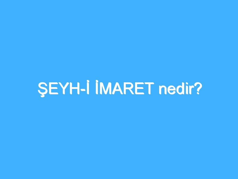 ŞEYH-İ İMARET nedir?