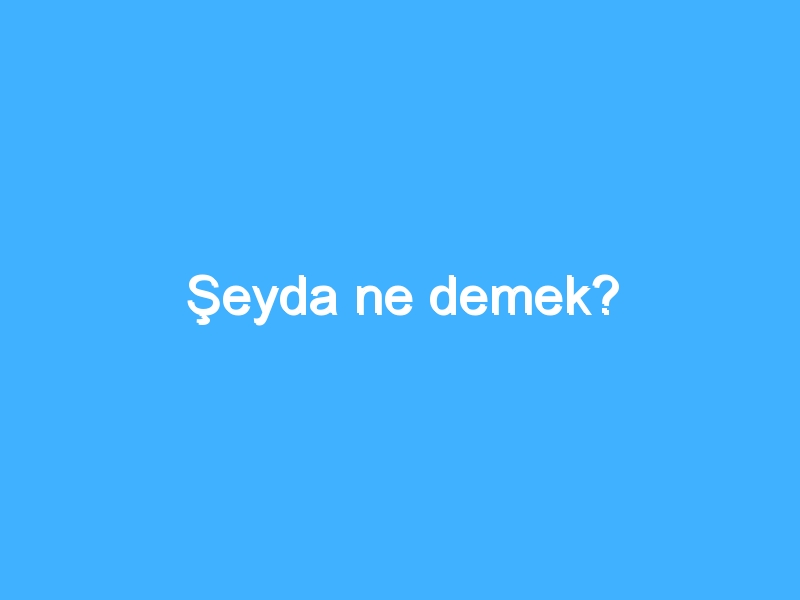 Şeyda ne demek?