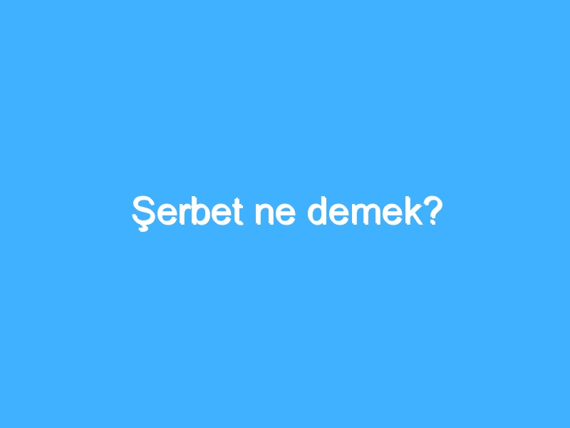 Şerbet ne demek?