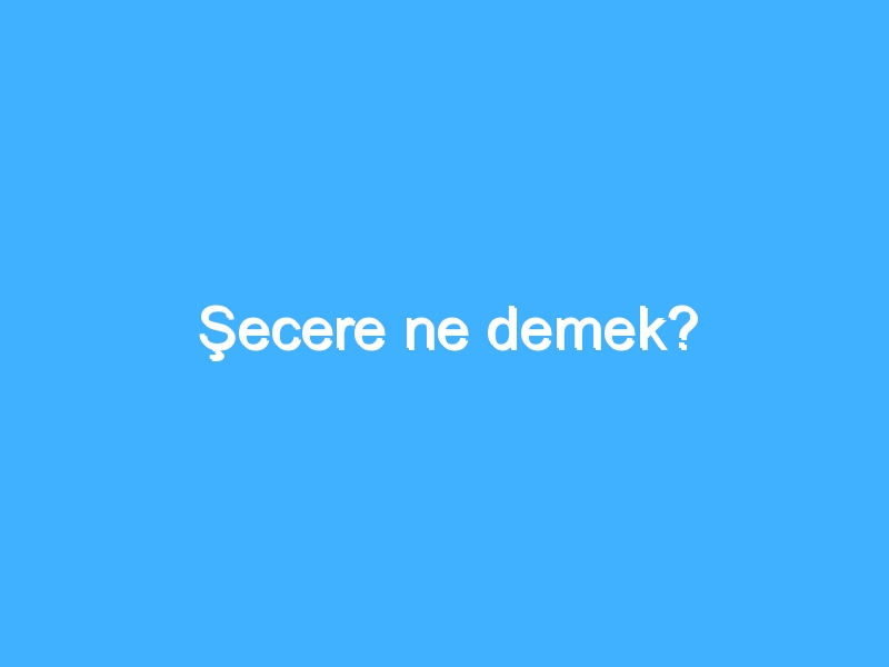 Şecere ne demek?