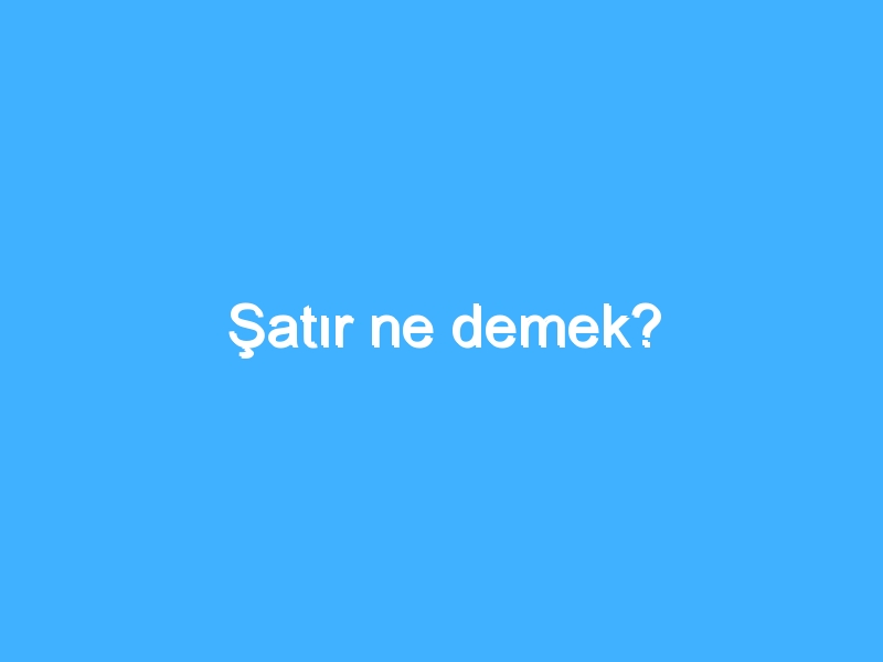 Şatır ne demek?