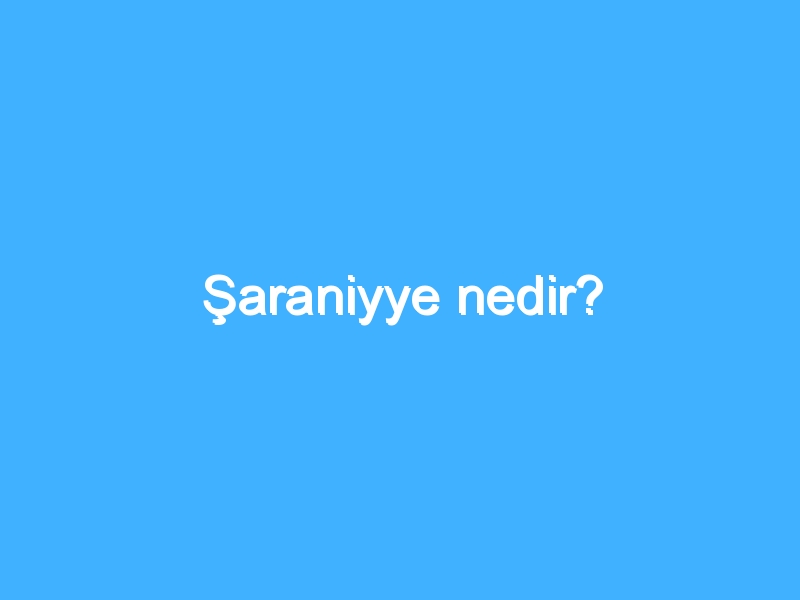 Şaraniyye nedir?