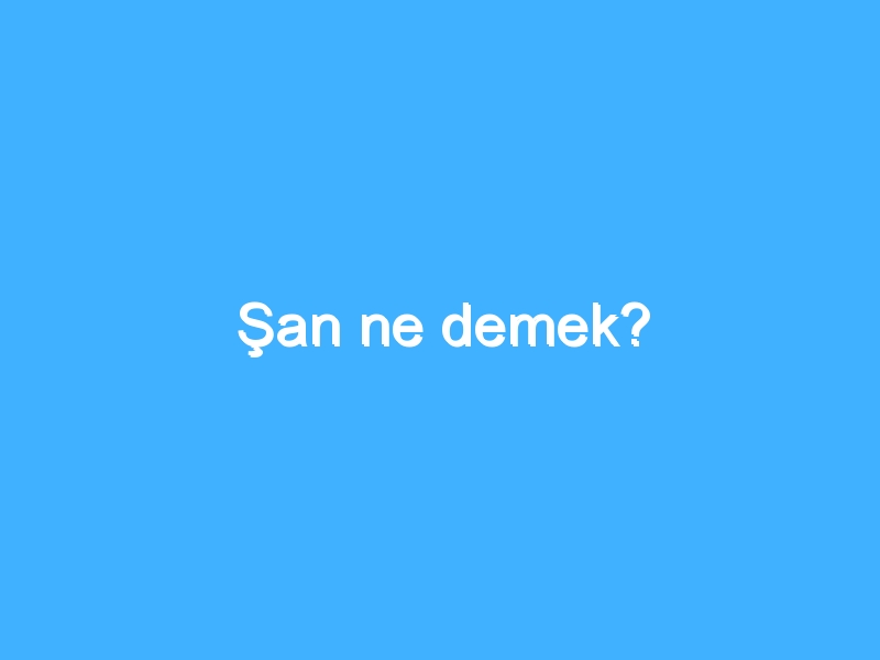 Şan ne demek?