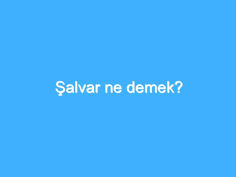 Şalvar ne demek?