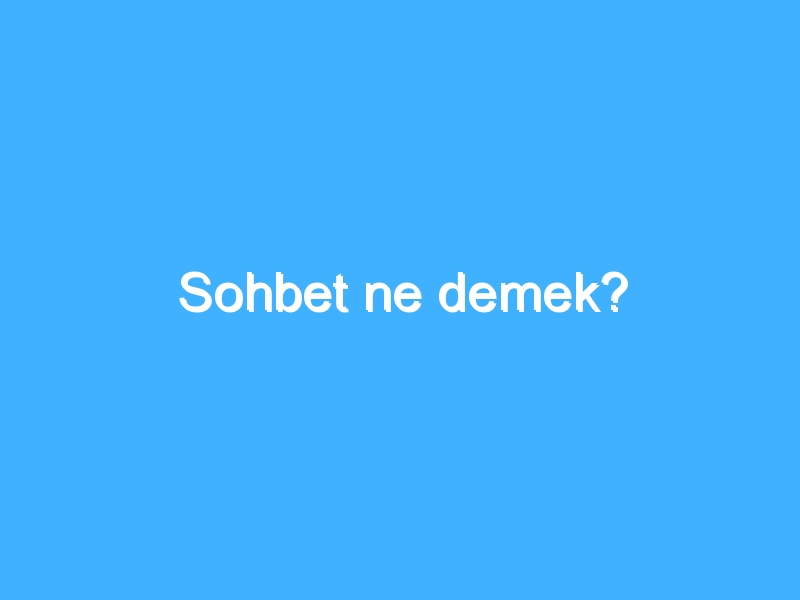 Sohbet ne demek?