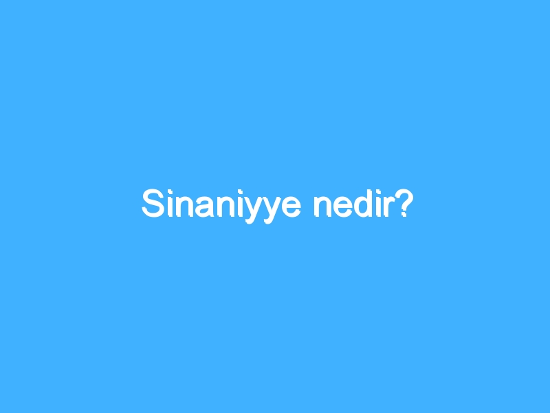 Sinaniyye nedir?