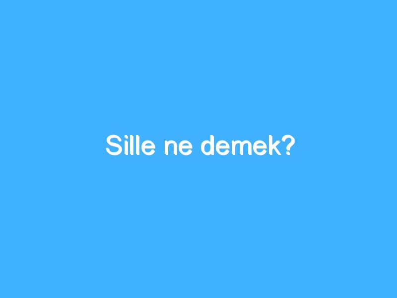 Sille ne demek?