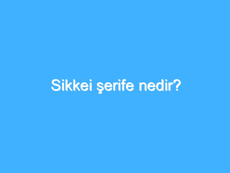 Sikkei şerife nedir?