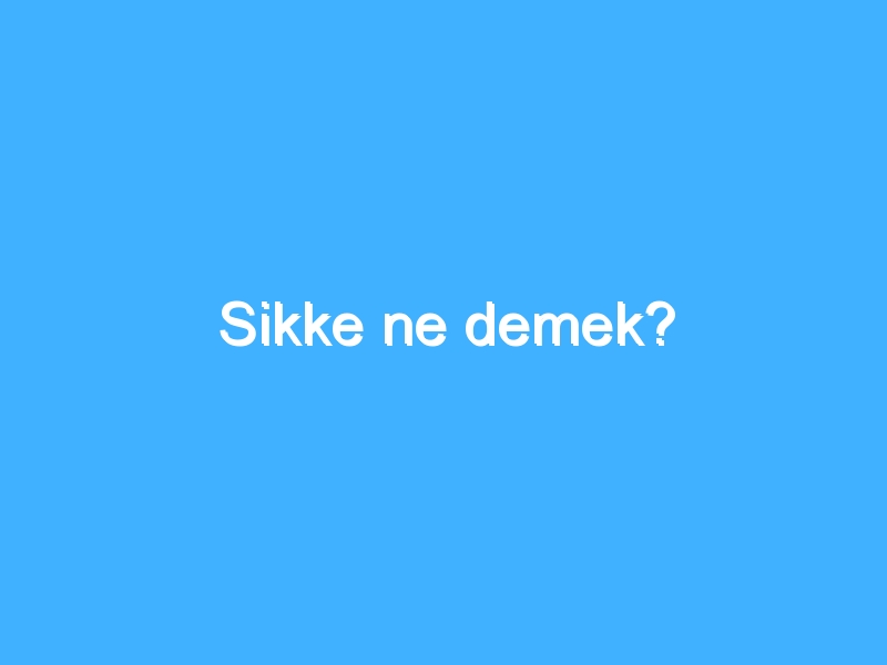 Sikke ne demek?