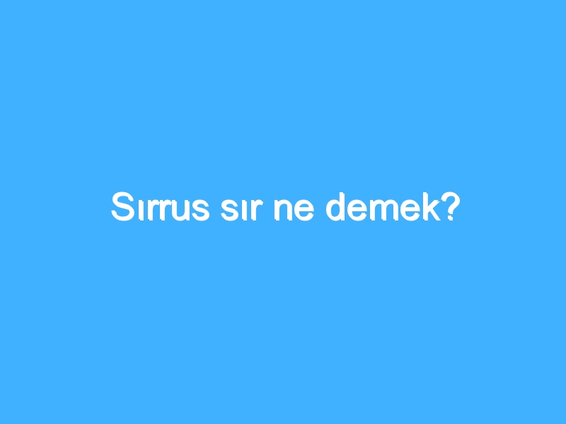 Sırrus sır ne demek?