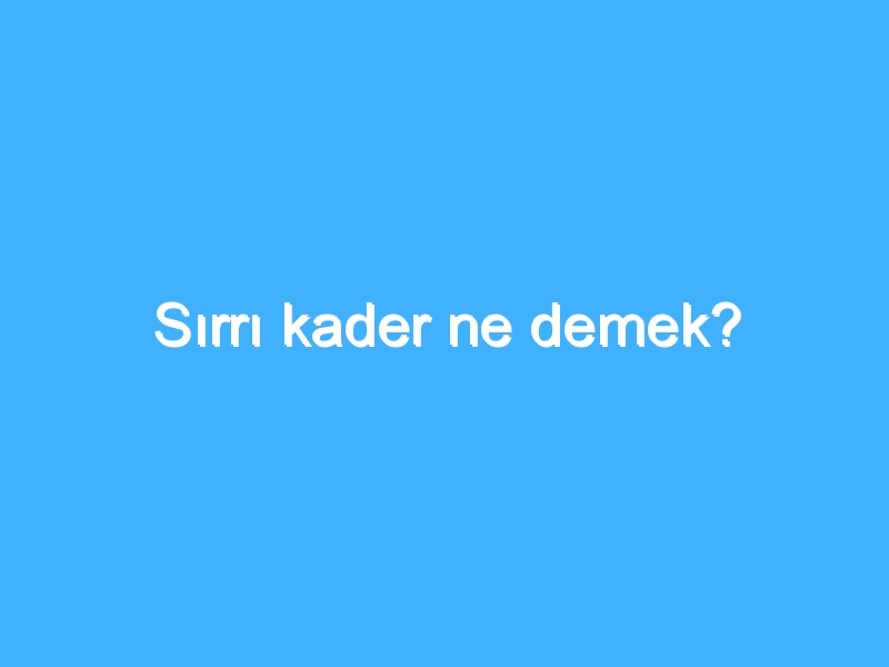 Sırrı kader ne demek?