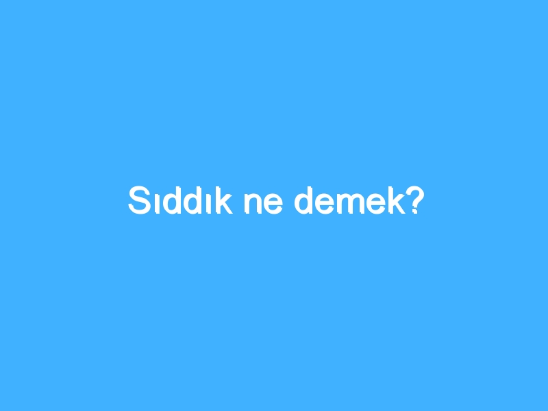 Sıddık ne demek?