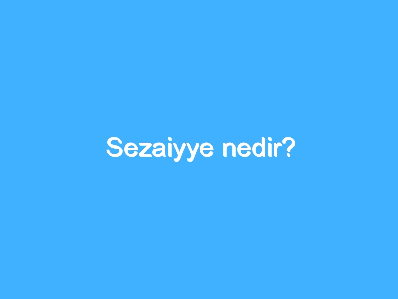 Sezaiyye nedir?