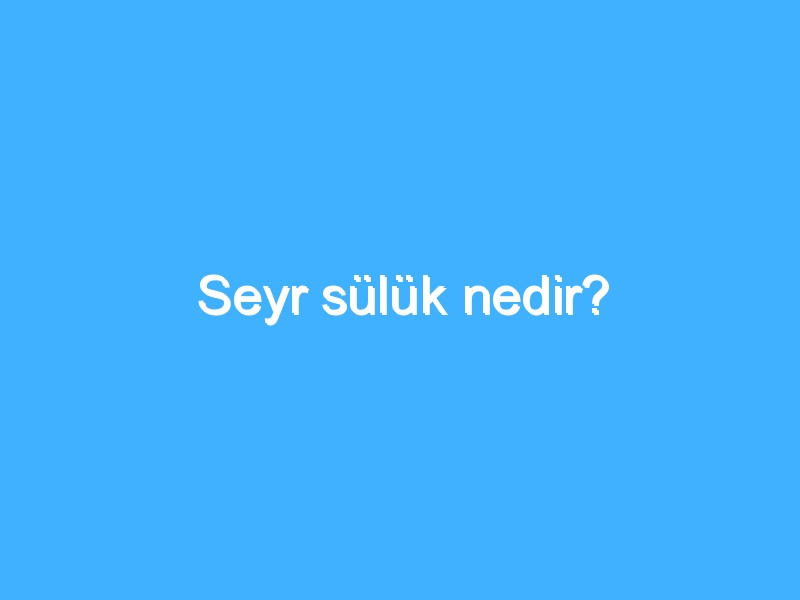 Seyr sülük nedir?