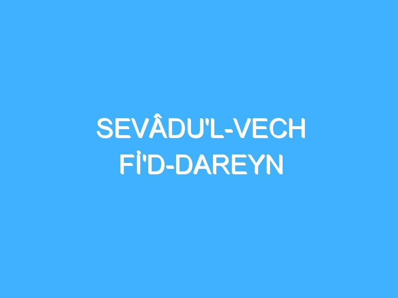 SEVÂDU'L-VECH Fİ'D-DAREYN