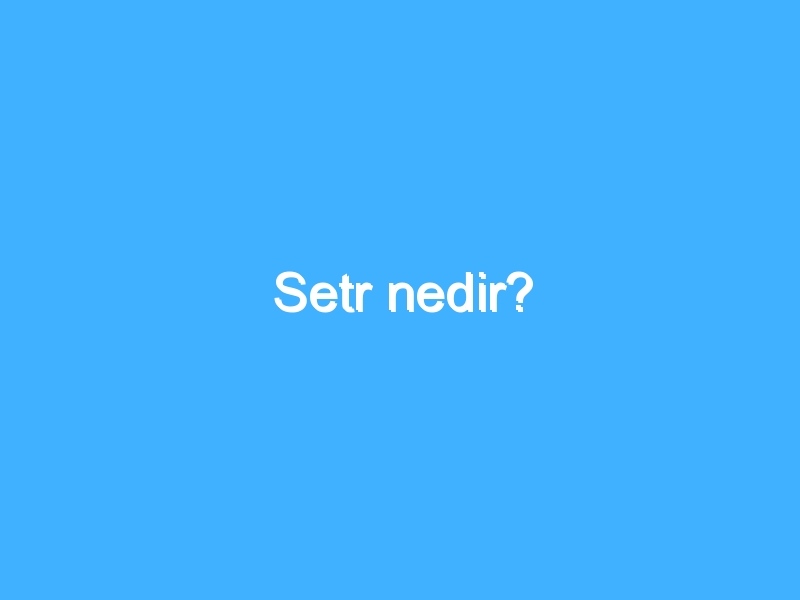 Setr nedir?