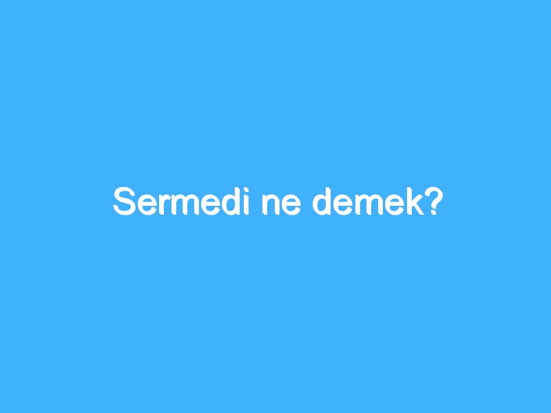 Sermedi ne demek?