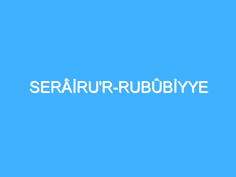 SERÂİRU'R-RUBÛBİYYE