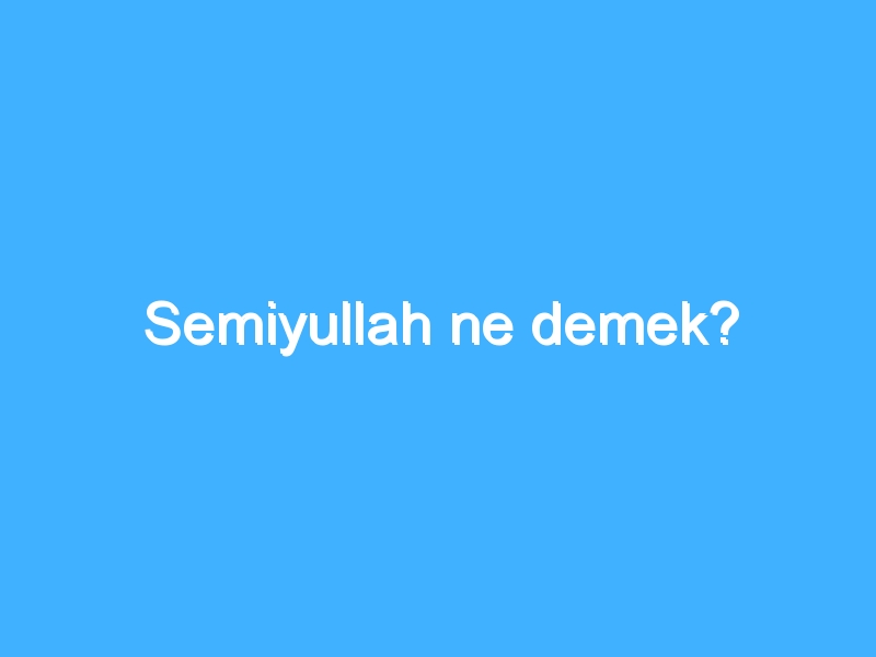 Semiyullah ne demek?