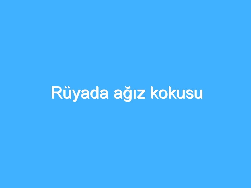 Rüyada ağız kokusu