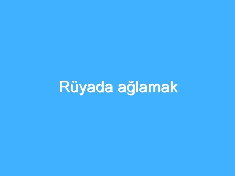 Rüyada ağlamak