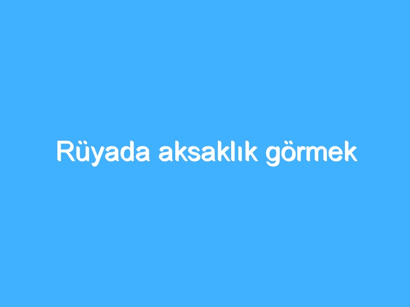 Rüyada aksaklık görmek