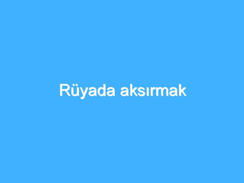 Rüyada aksırmak