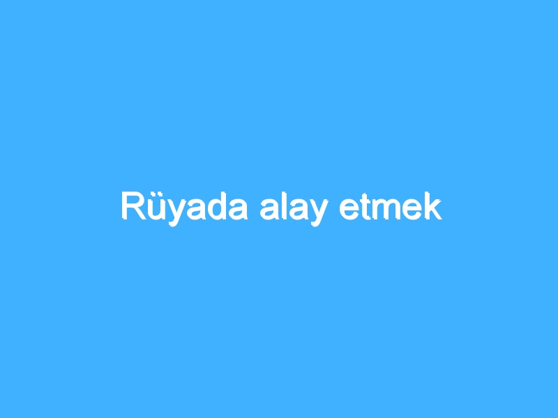 Rüyada alay etmek