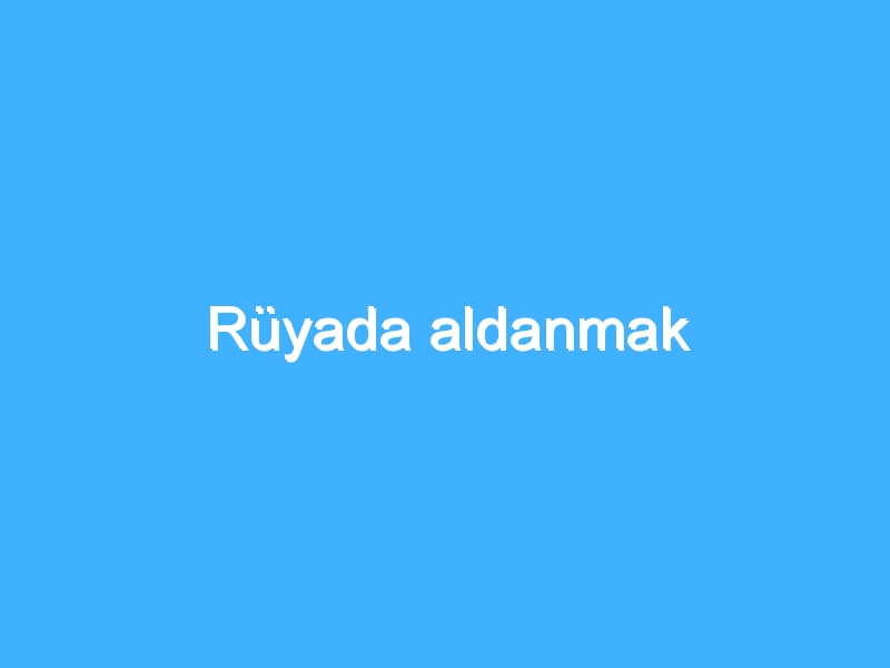 Rüyada aldanmak