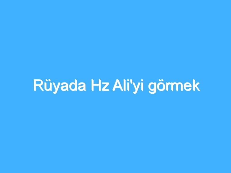 Rüyada Hz Ali'yi görmek