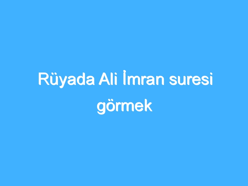 Rüyada Ali İmran suresi görmek