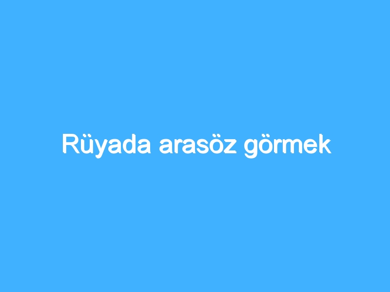 Rüyada arasöz görmek