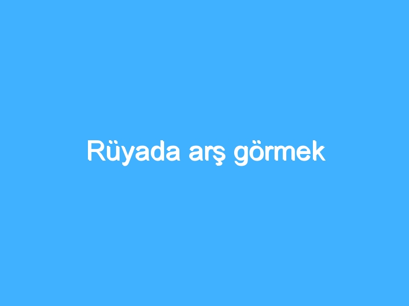 Rüyada arş görmek