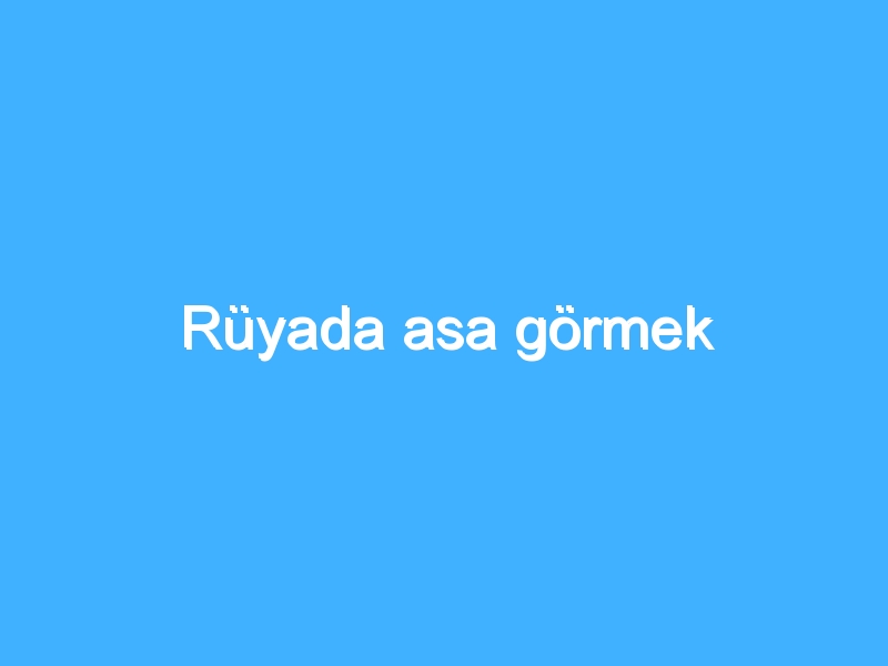 Rüyada asa görmek