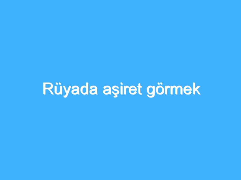 Rüyada aşiret görmek