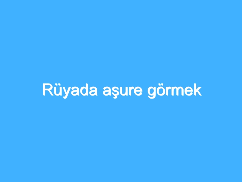 Rüyada aşure görmek