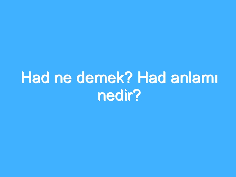 Had ne demek? Had anlamı nedir?